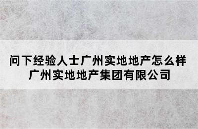 问下经验人士广州实地地产怎么样 广州实地地产集团有限公司